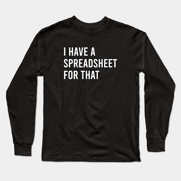 I Have a spreadsheet for that Office Nerd quotes Long Sleeve T-Shirt by Pictandra